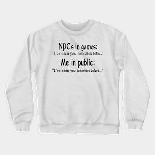 NPC's in games, Me in public. Gaming meme Crewneck Sweatshirt